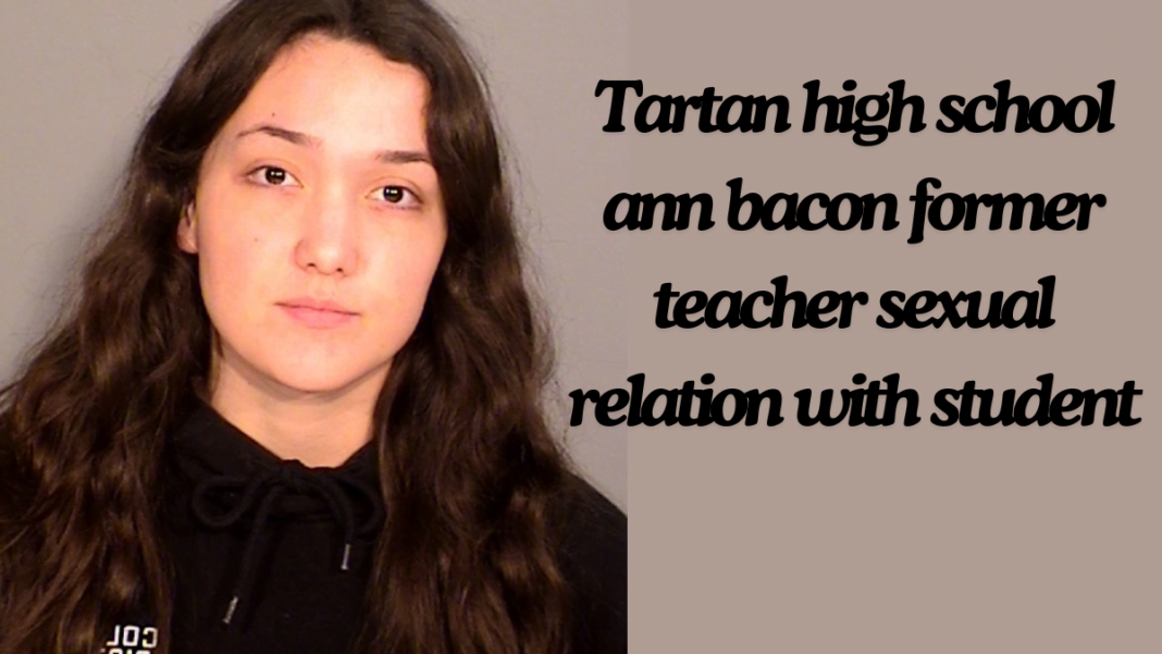 Tartan high school ann bacon former teacher sexual relation with student best guide 2024